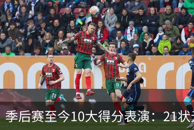 季后赛至今10大得分表演：21状元占3席 外星人41+24 米球半场39分